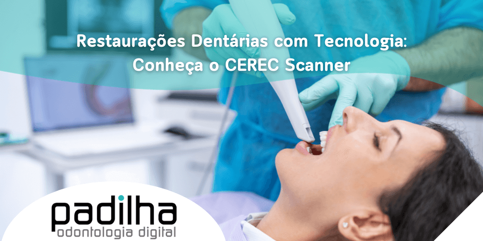 Restaurações Dentárias com Tecnologia: Conheça o CEREC Scanner
