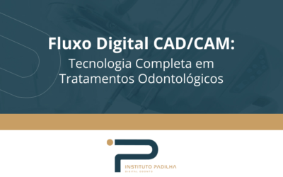 Fluxo Digital CAD/CAM: Tecnologia Completa em Tratamentos Odontológicos