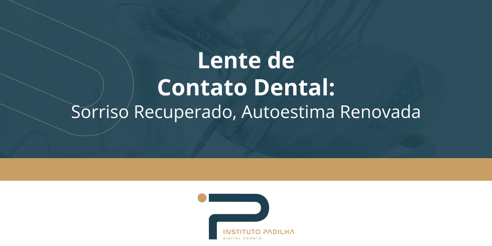 Lente de Contato Dental: Sorriso Recuperado, Autoestima Renovada