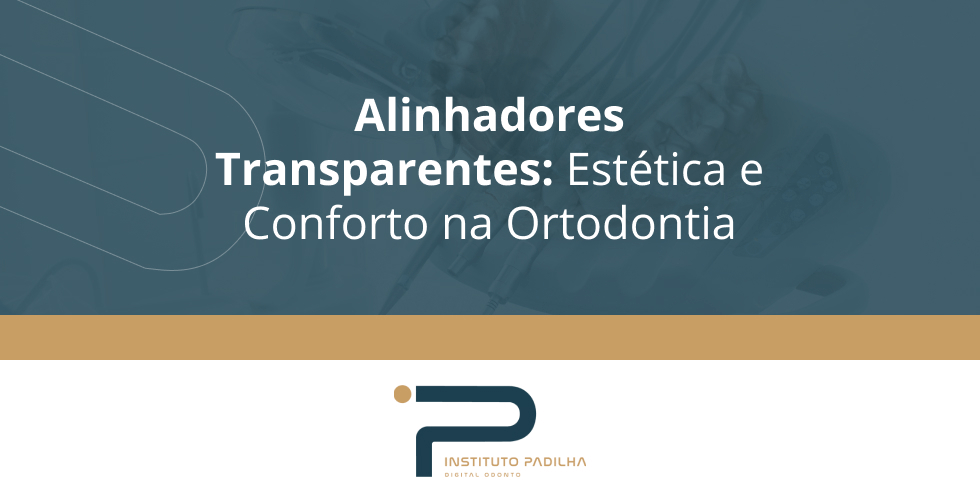 Alinhadores Transparentes: Estética e Conforto na Ortodontia