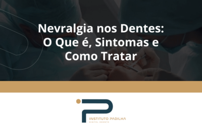 Nevralgia nos Dentes: O que é, Sintomas e Como Tratar?