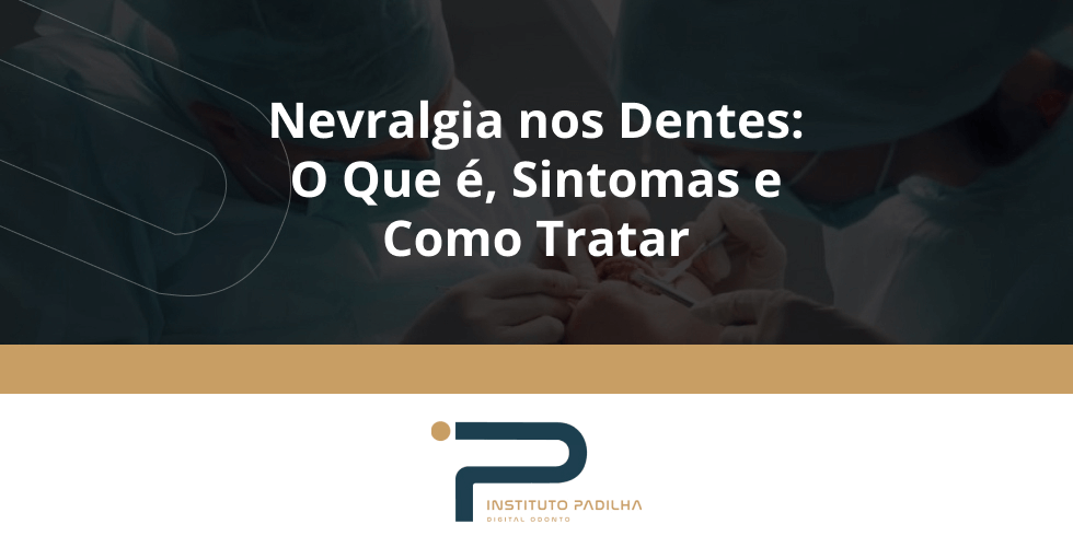 Nevralgia nos Dentes: O que é, Sintomas e Como Tratar?